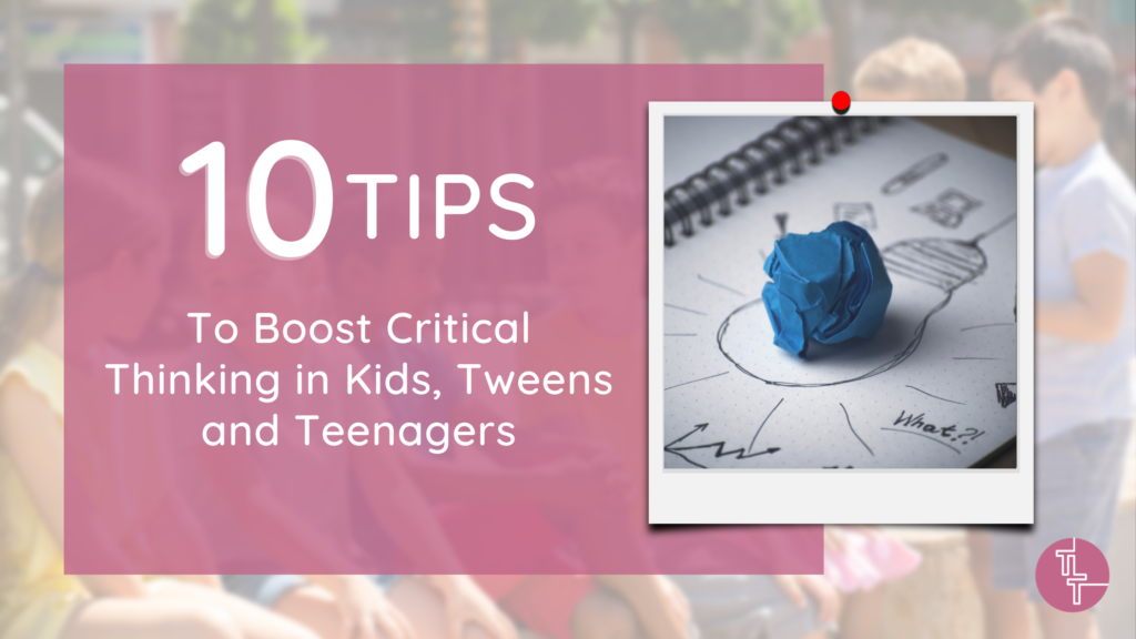 10 Tips to Boost Critical Thinking in Kids, Tweens, and Teenagers